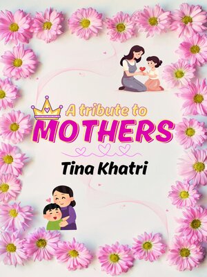 cover image of A tribute to Mothers by Tina Khatri